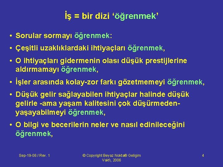 İş = bir dizi ‘öğrenmek’ • Sorular sormayı öğrenmek: • Çeşitli uzaklıklardaki ihtiyaçları öğrenmek,