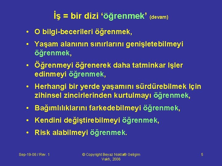 İş = bir dizi ‘öğrenmek’ (devam) • O bilgi-becerileri öğrenmek, • Yaşam alanının sınırlarını