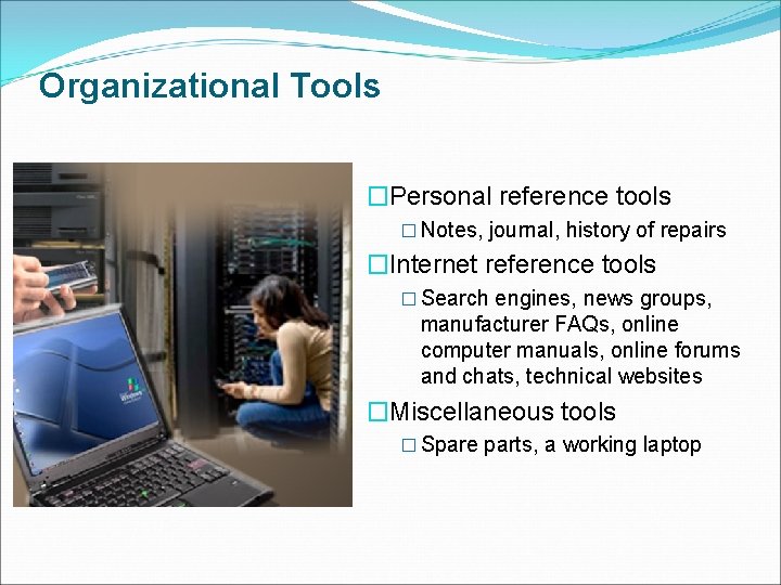 Organizational Tools �Personal reference tools � Notes, journal, history of repairs �Internet reference tools