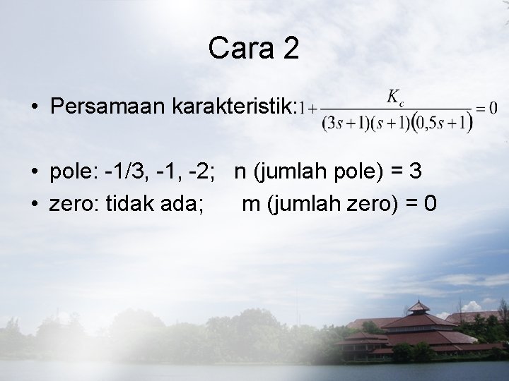 Cara 2 • Persamaan karakteristik: • pole: -1/3, -1, -2; n (jumlah pole) =