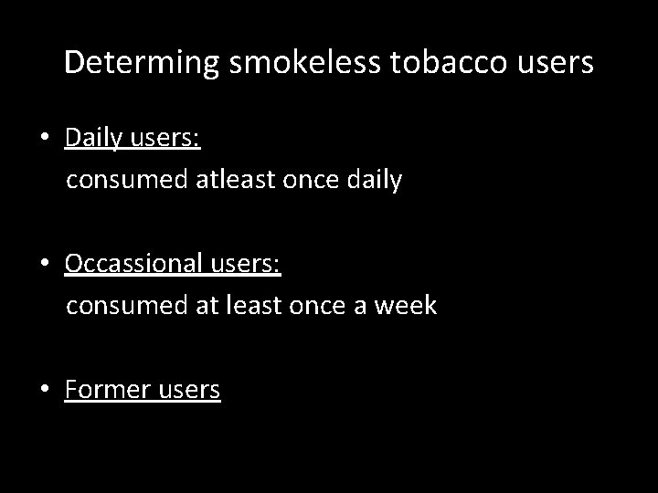 Determing smokeless tobacco users • Daily users: consumed atleast once daily • Occassional users: