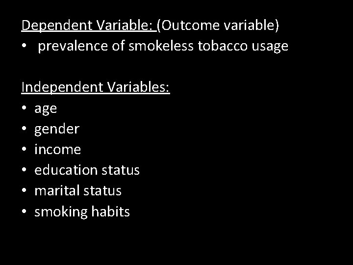 Dependent Variable: (Outcome variable) • prevalence of smokeless tobacco usage Independent Variables: • age