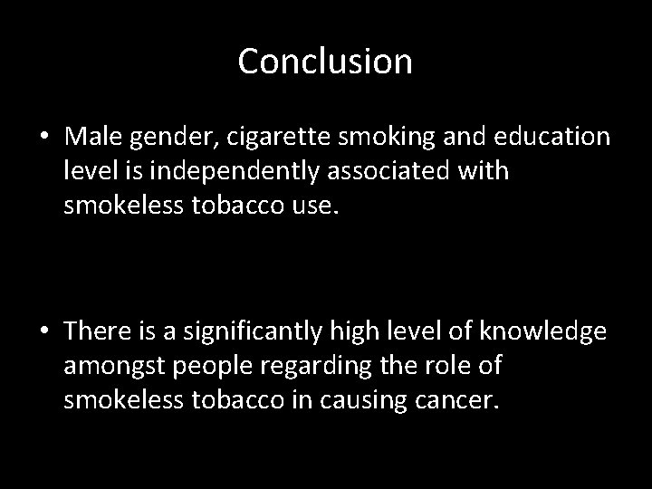 Conclusion • Male gender, cigarette smoking and education level is independently associated with smokeless