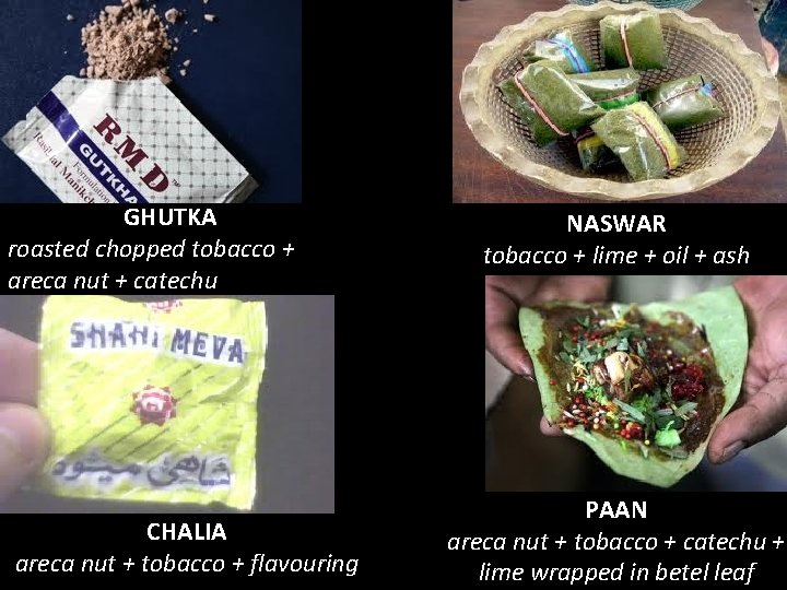 GHUTKA roasted chopped tobacco + areca nut + catechu CHALIA areca nut + tobacco