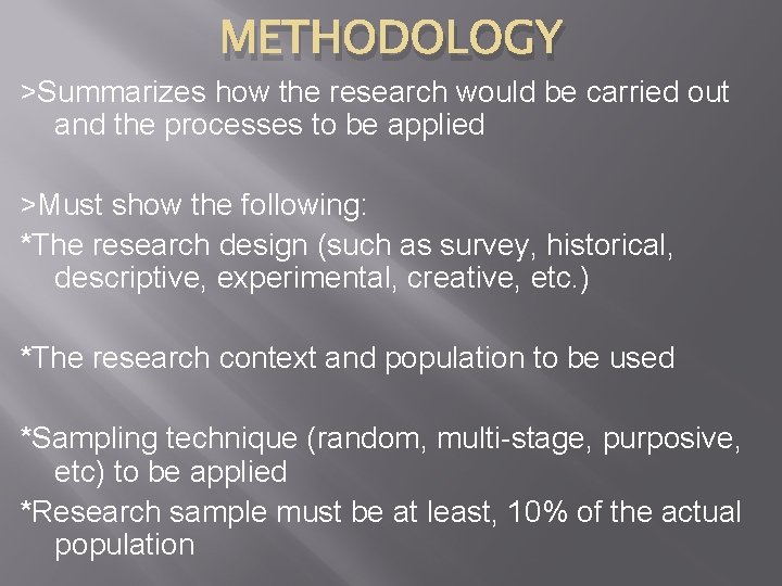 METHODOLOGY >Summarizes how the research would be carried out and the processes to be