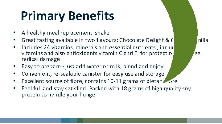 Primary Benefits • A healthy meal replacement shake • Great tasting available in two