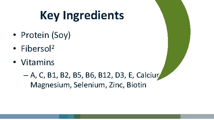 Key Ingredients • Protein (Soy) • Fibersol 2 • Vitamins – A, C, B