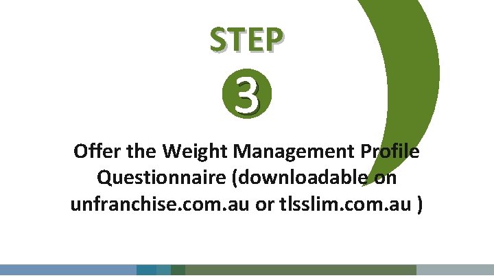 STEP 3 Offer the Weight Management Profile Questionnaire (downloadable on unfranchise. com. au or