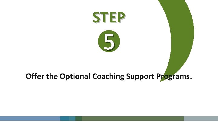 STEP 5 Offer the Optional Coaching Support Programs. 