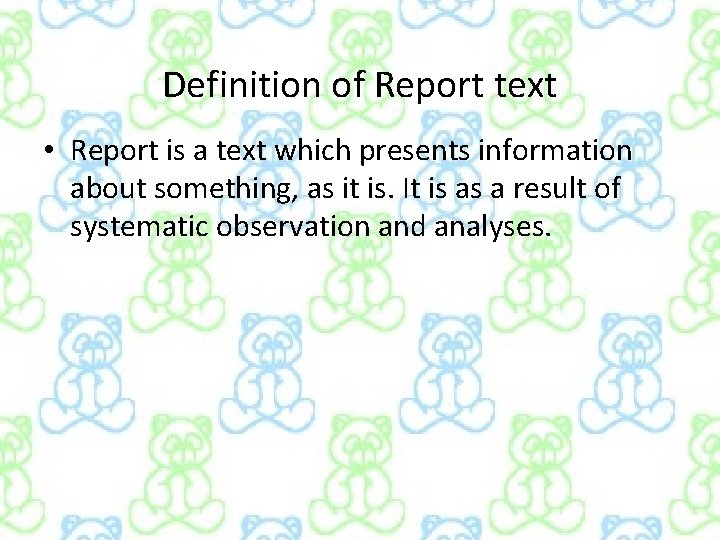 Definition of Report text • Report is a text which presents information about something,