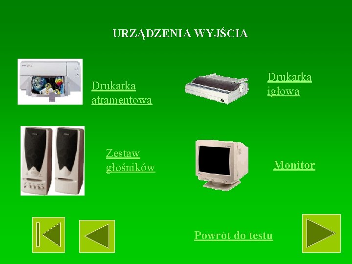 URZĄDZENIA WYJŚCIA Drukarka atramentowa Drukarka igłowa Zestaw głośników Monitor Powrót do testu 