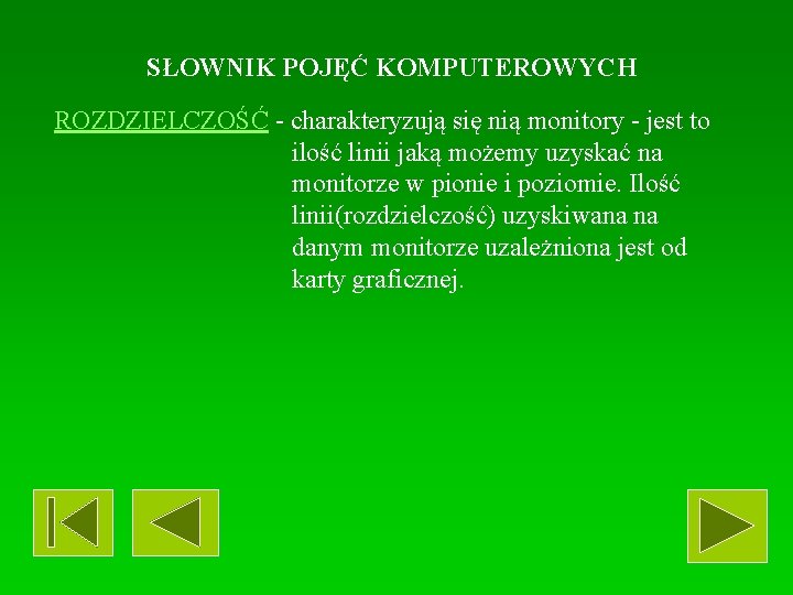 SŁOWNIK POJĘĆ KOMPUTEROWYCH ROZDZIELCZOŚĆ - charakteryzują się nią monitory - jest to ilość linii