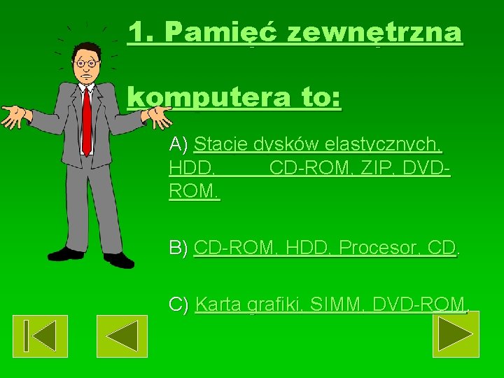 1. Pamięć zewnętrzna komputera to: A) Stacje dysków elastycznych, HDD, CD-ROM, ZIP, DVDROM. B)