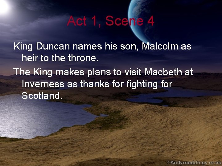Act 1, Scene 4 King Duncan names his son, Malcolm as heir to the
