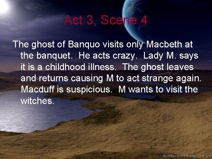Act 3, Scene 4 The ghost of Banquo visits only Macbeth at the banquet.