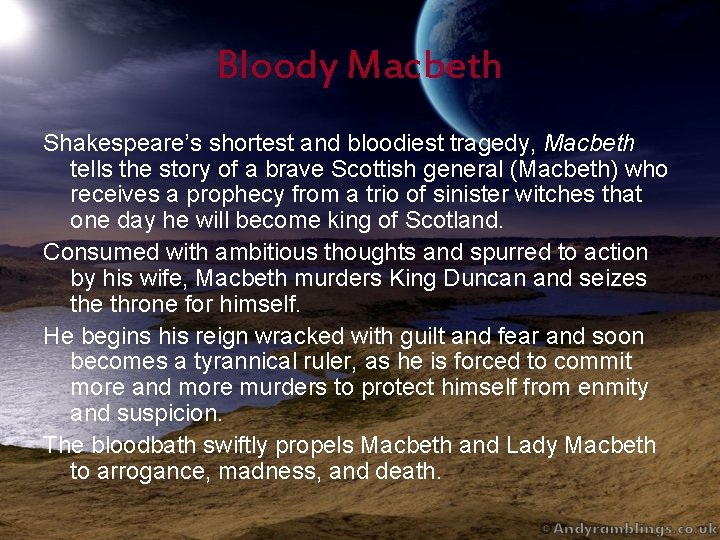 Bloody Macbeth Shakespeare’s shortest and bloodiest tragedy, Macbeth tells the story of a brave