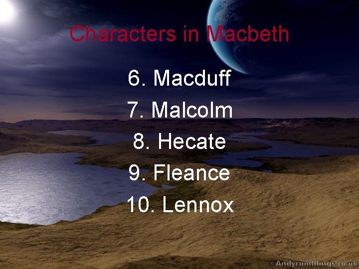 Characters in Macbeth 6. Macduff 7. Malcolm 8. Hecate 9. Fleance 10. Lennox 