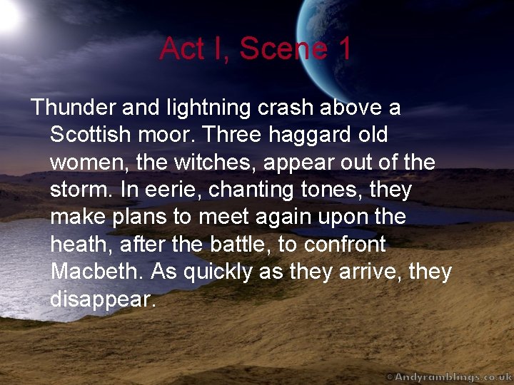 Act I, Scene 1 Thunder and lightning crash above a Scottish moor. Three haggard