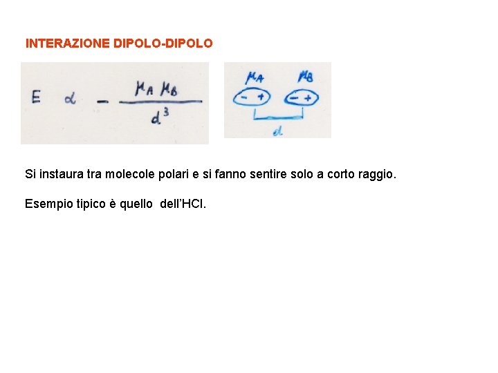 INTERAZIONE DIPOLO-DIPOLO Si instaura tra molecole polari e si fanno sentire solo a corto