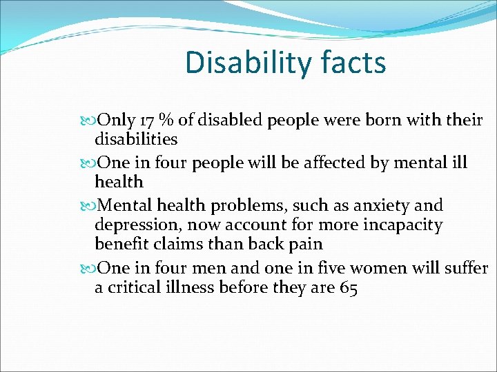 Disability facts Only 17 % of disabled people were born with their disabilities One