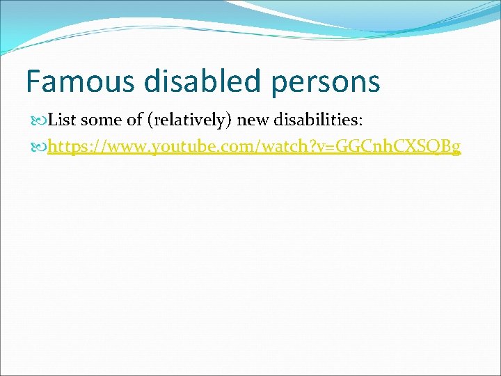 Famous disabled persons List some of (relatively) new disabilities: https: //www. youtube. com/watch? v=GGCnh.