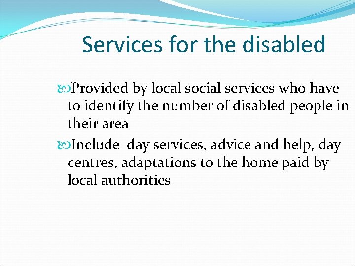 Services for the disabled Provided by local social services who have to identify the