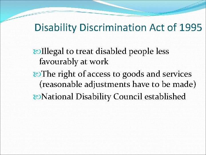 Disability Discrimination Act of 1995 Illegal to treat disabled people less favourably at work