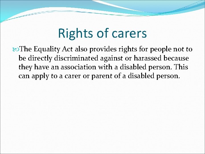 Rights of carers The Equality Act also provides rights for people not to be