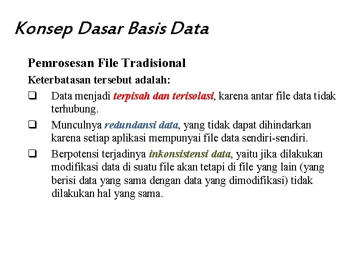 Konsep Dasar Basis Data Pemrosesan File Tradisional Keterbatasan tersebut adalah: q Data menjadi terpisah