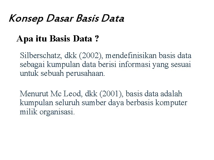 Konsep Dasar Basis Data Apa itu Basis Data ? Silberschatz, dkk (2002), mendefinisikan basis