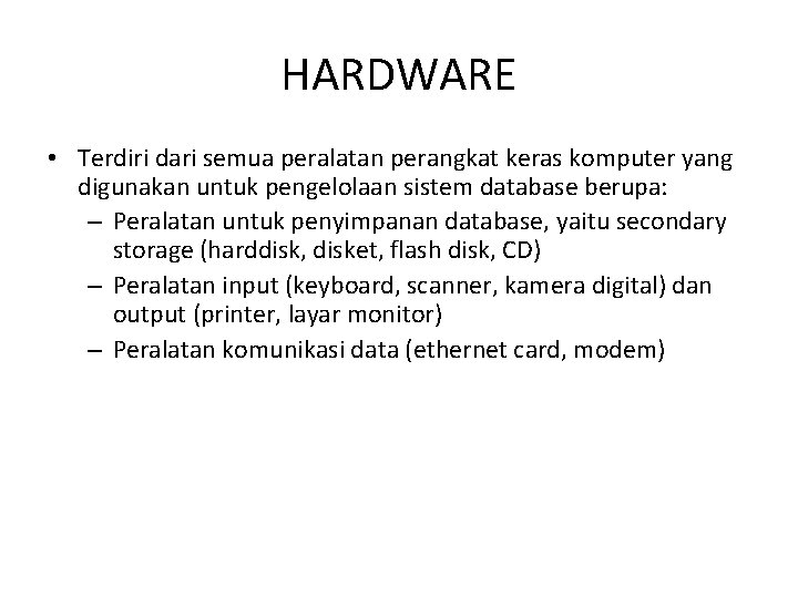 HARDWARE • Terdiri dari semua peralatan perangkat keras komputer yang digunakan untuk pengelolaan sistem