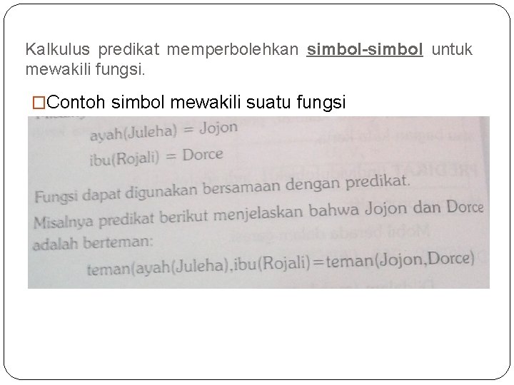 Kalkulus predikat memperbolehkan simbol-simbol untuk mewakili fungsi. �Contoh simbol mewakili suatu fungsi 