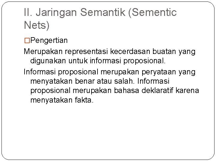 II. Jaringan Semantik (Sementic Nets) �Pengertian Merupakan representasi kecerdasan buatan yang digunakan untuk informasi