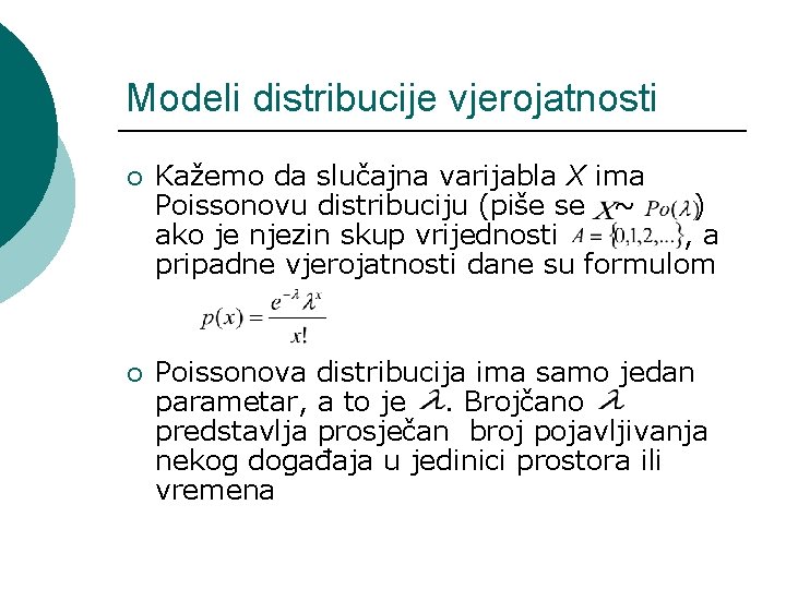 Modeli distribucije vjerojatnosti ¡ Kažemo da slučajna varijabla X ima Poissonovu distribuciju (piše se