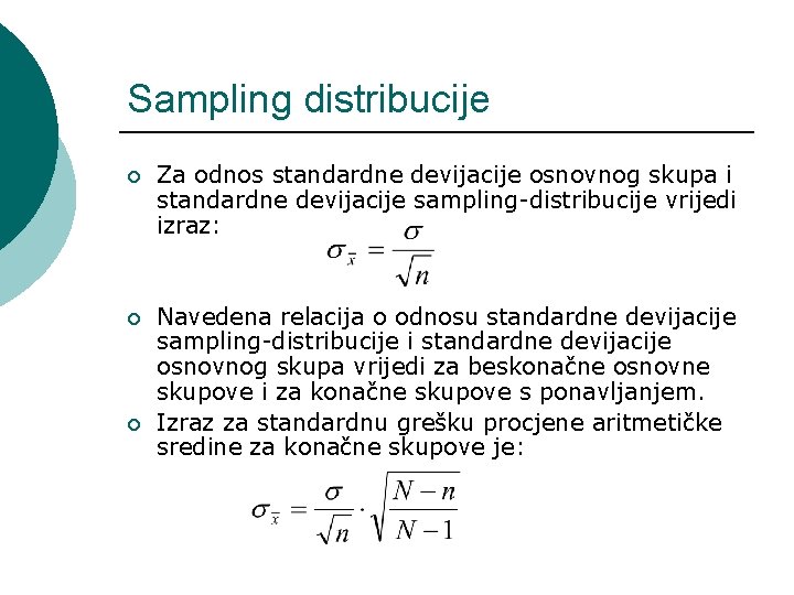 Sampling distribucije ¡ Za odnos standardne devijacije osnovnog skupa i standardne devijacije sampling-distribucije vrijedi
