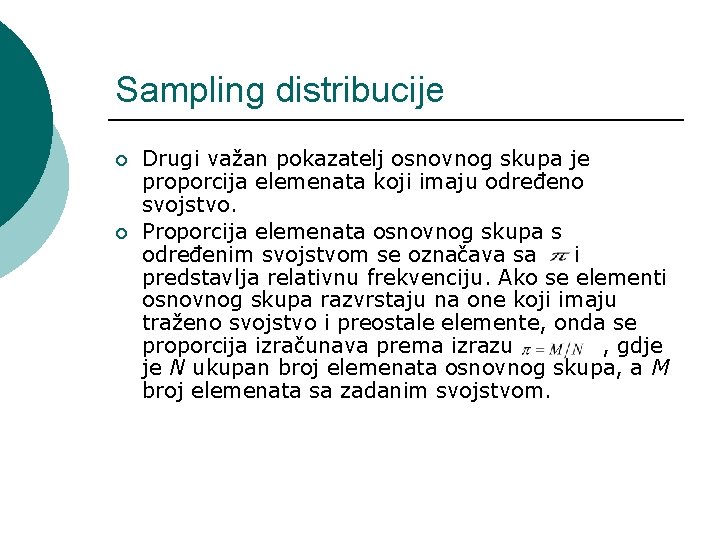 Sampling distribucije ¡ ¡ Drugi važan pokazatelj osnovnog skupa je proporcija elemenata koji imaju