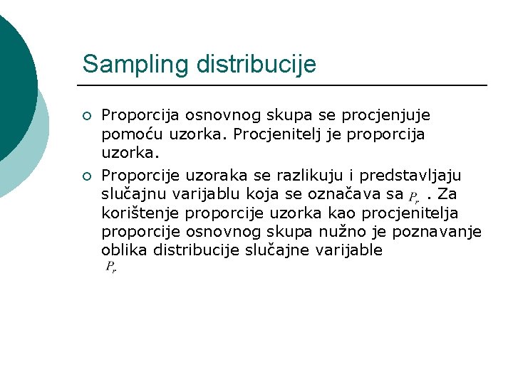 Sampling distribucije ¡ ¡ Proporcija osnovnog skupa se procjenjuje pomoću uzorka. Procjenitelj je proporcija