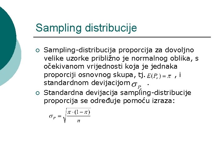 Sampling distribucije ¡ ¡ Sampling-distribucija proporcija za dovoljno velike uzorke približno je normalnog oblika,