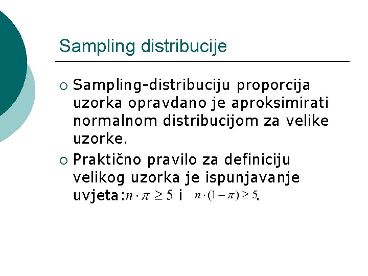 Sampling distribucije Sampling-distribuciju proporcija uzorka opravdano je aproksimirati normalnom distribucijom za velike uzorke. ¡