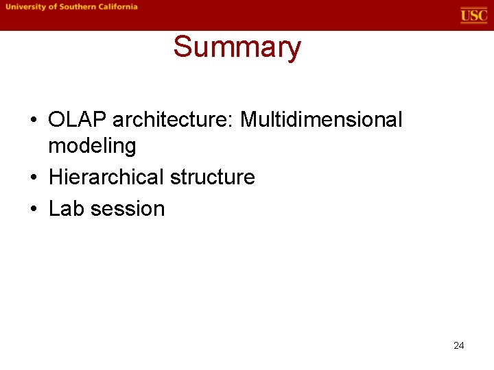 Summary • OLAP architecture: Multidimensional modeling • Hierarchical structure • Lab session 24 Summary • OLAP architecture: Multidimensional modeling • Hierarchical structure • Lab session 24
