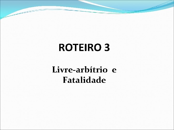 ROTEIRO 3 Livre-arbítrio e Fatalidade 