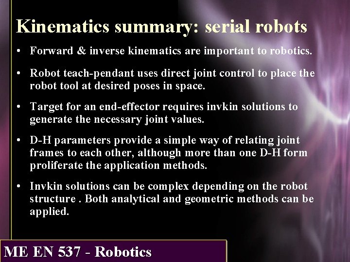 Kinematics summary: serial robots • Forward & inverse kinematics are important to robotics. •