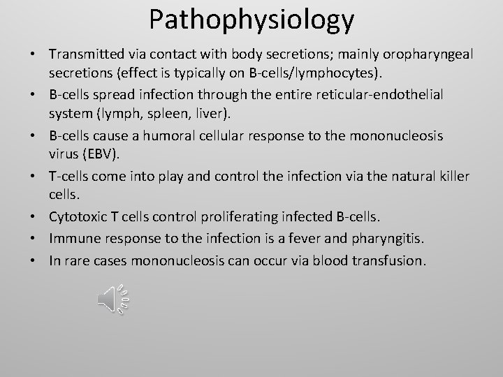 Pathophysiology • Transmitted via contact with body secretions; mainly oropharyngeal secretions (effect is typically