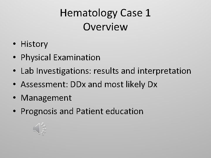 Hematology Case 1 Overview • • • History Physical Examination Lab Investigations: results and