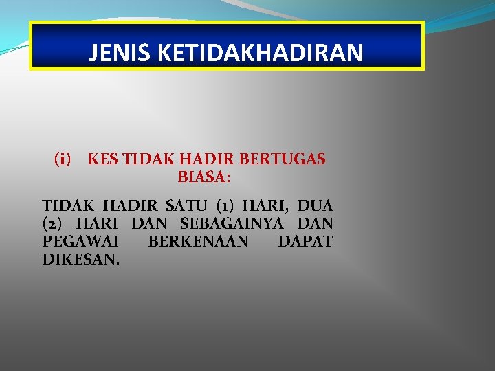 JENIS KETIDAKHADIRAN (i) KES TIDAK HADIR BERTUGAS BIASA: TIDAK HADIR SATU (1) HARI, DUA
