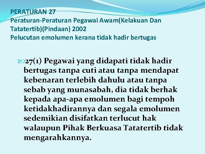 PERATURAN 27 Peraturan-Peraturan Pegawai Awam(Kelakuan Dan Tatatertib)(Pindaan) 2002 Pelucutan emolumen kerana tidak hadir bertugas