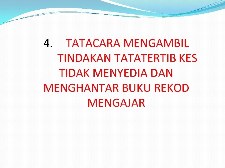 4. TATACARA MENGAMBIL TINDAKAN TATATERTIB KES TIDAK MENYEDIA DAN MENGHANTAR BUKU REKOD MENGAJAR 