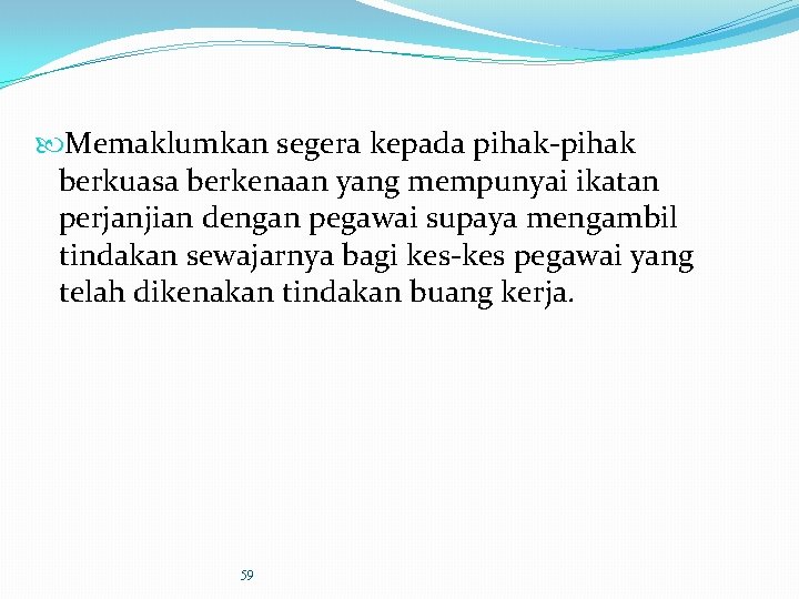  Memaklumkan segera kepada pihak-pihak berkuasa berkenaan yang mempunyai ikatan perjanjian dengan pegawai supaya
