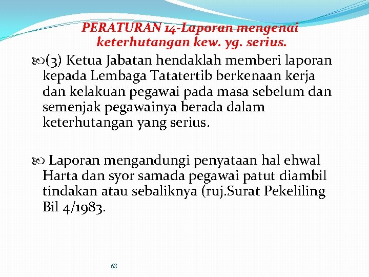 PERATURAN 14 -Laporan mengenai keterhutangan kew. yg. serius. (3) Ketua Jabatan hendaklah memberi laporan