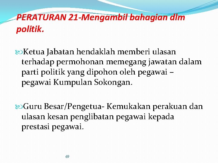 PERATURAN 21 -Mengambil bahagian dlm politik. Ketua Jabatan hendaklah memberi ulasan terhadap permohonan memegang